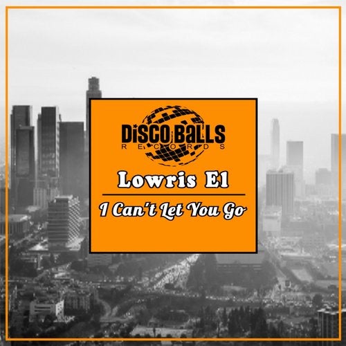 I Can T Let You Go Original Mix By Lowris El On Beatport