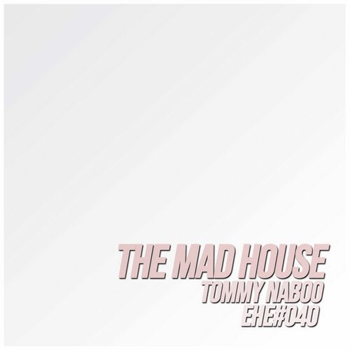 [EHE040] Tommy Naboo - The Mad House Ed670221-2799-4a80-9a61-647b2122df24