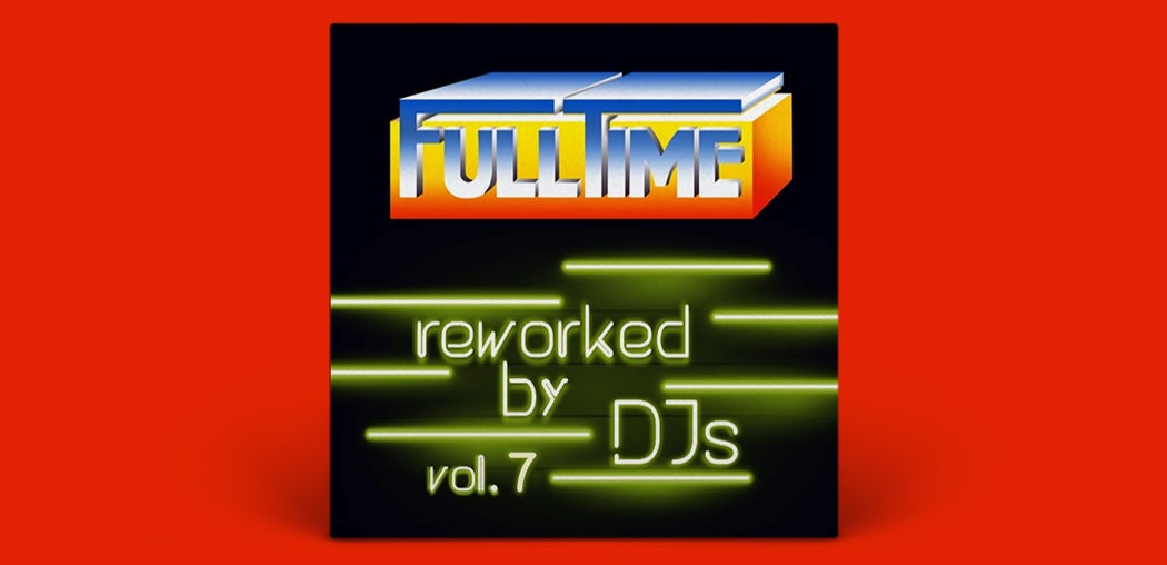FULLTIME Reworked By DJs Vol. 7