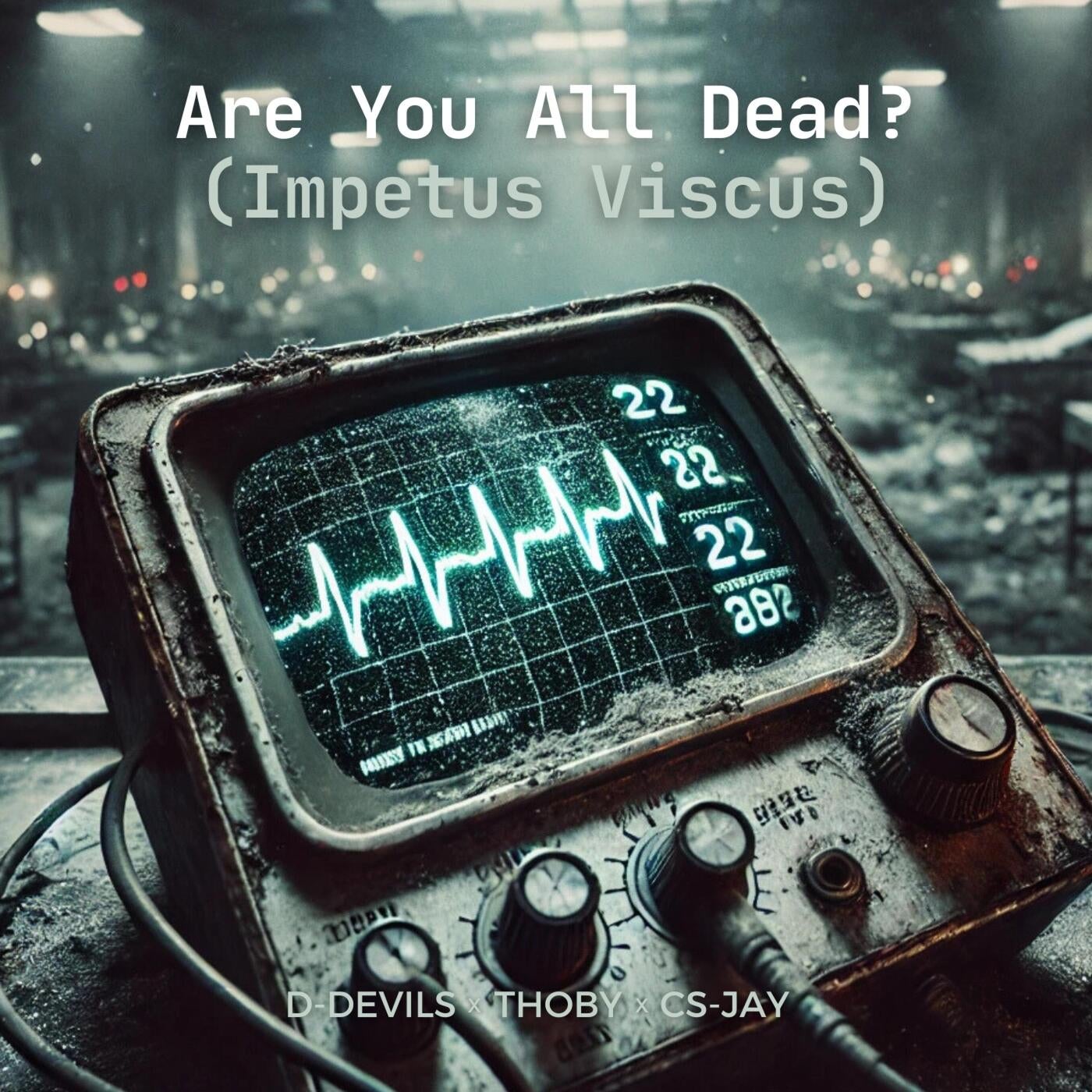 Are You All Dead? (Impetus Viscus)