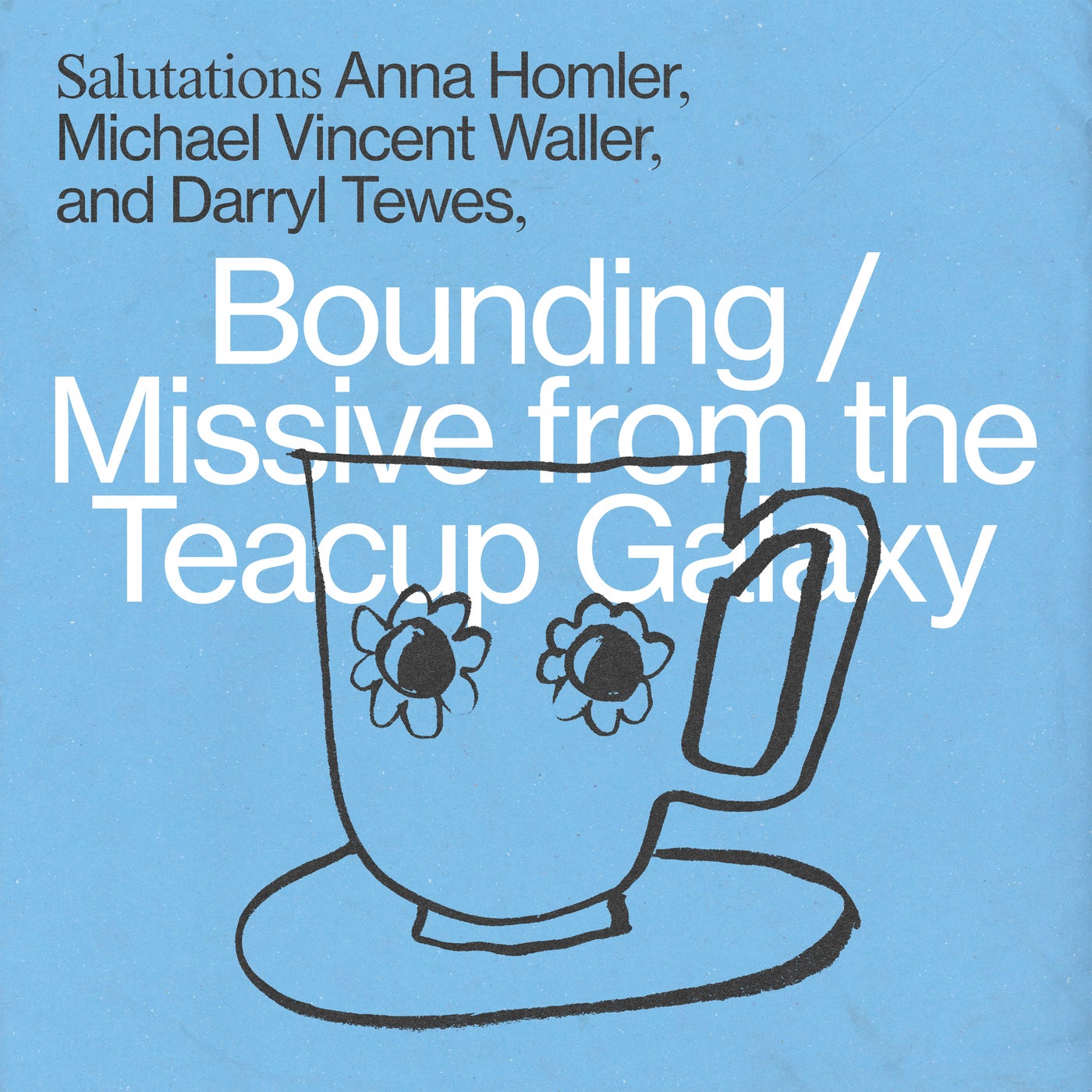 Bounding / Missive from the Teacup Galaxy