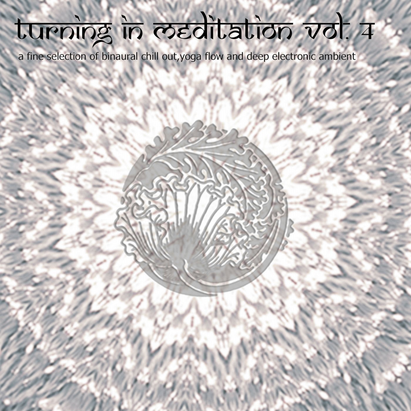 Turning in Meditation, Vol. 4 - A Fine Selection of Binaural Chill Out, Yoga Flow and Deep Electronic Ambient