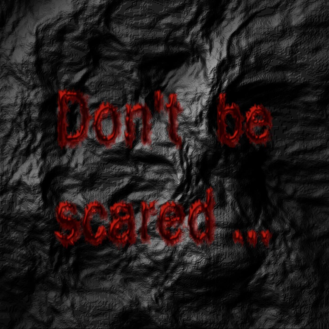 Dont be scared