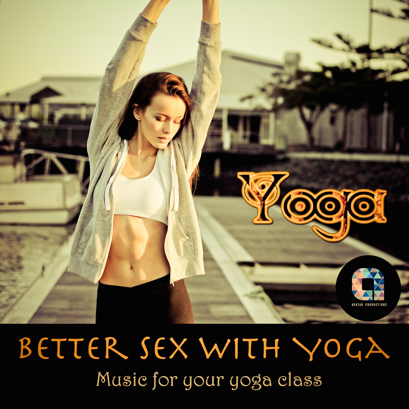 Yoga, Yoga Music, Hatha Yoga - Better Sex With Yoga [Avatar Productions] |  Music & Downloads on Beatport