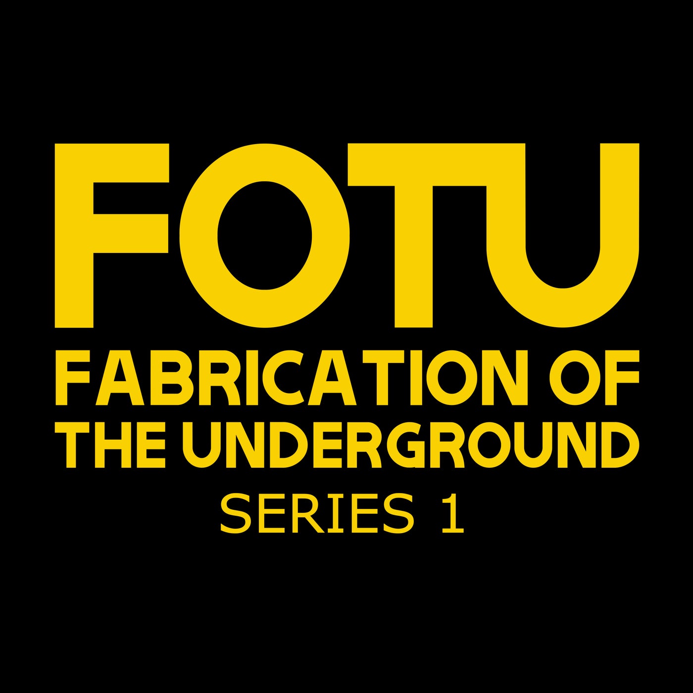 FOTU (Fabrication of the Underground) Series 1