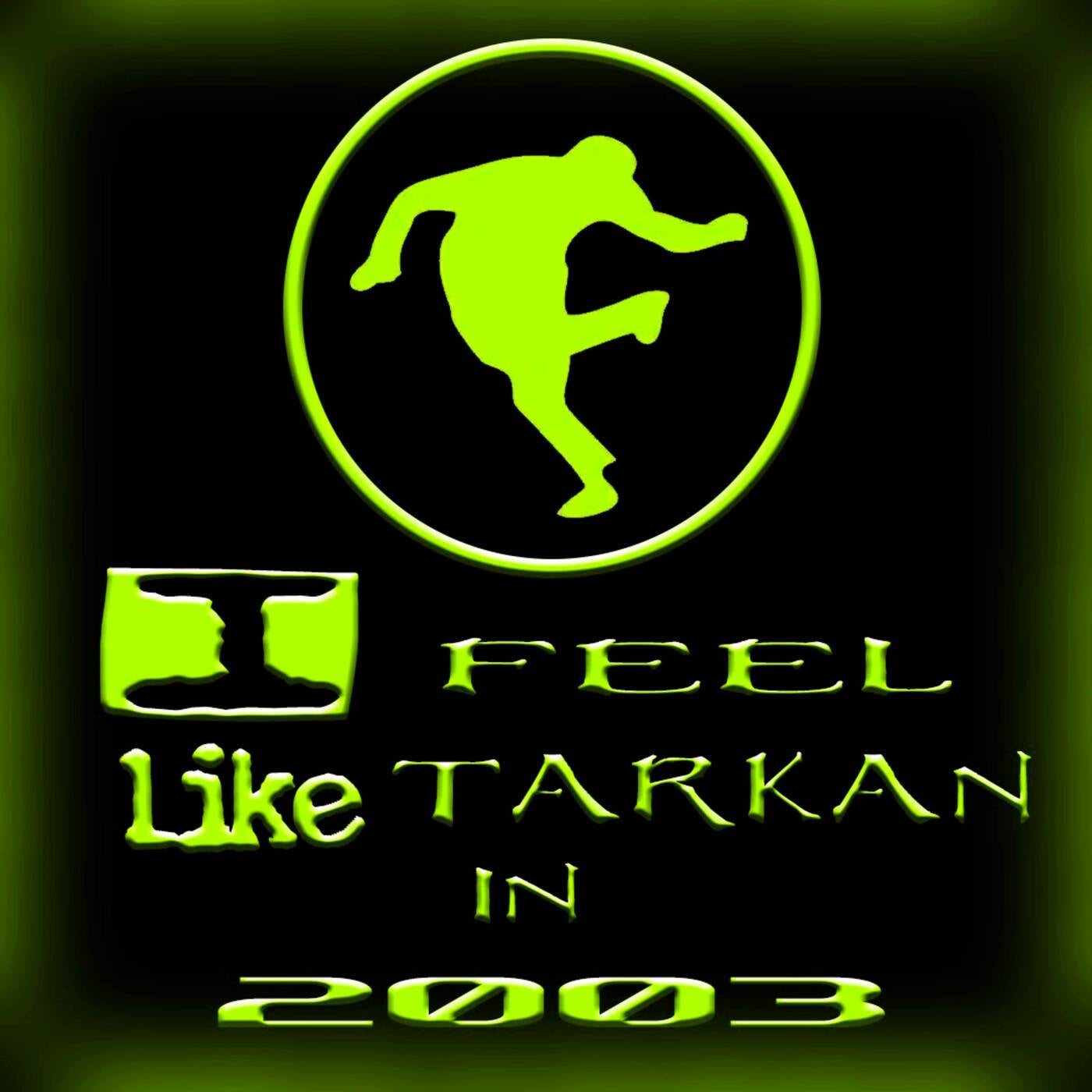i feel like tarkan in 2003
