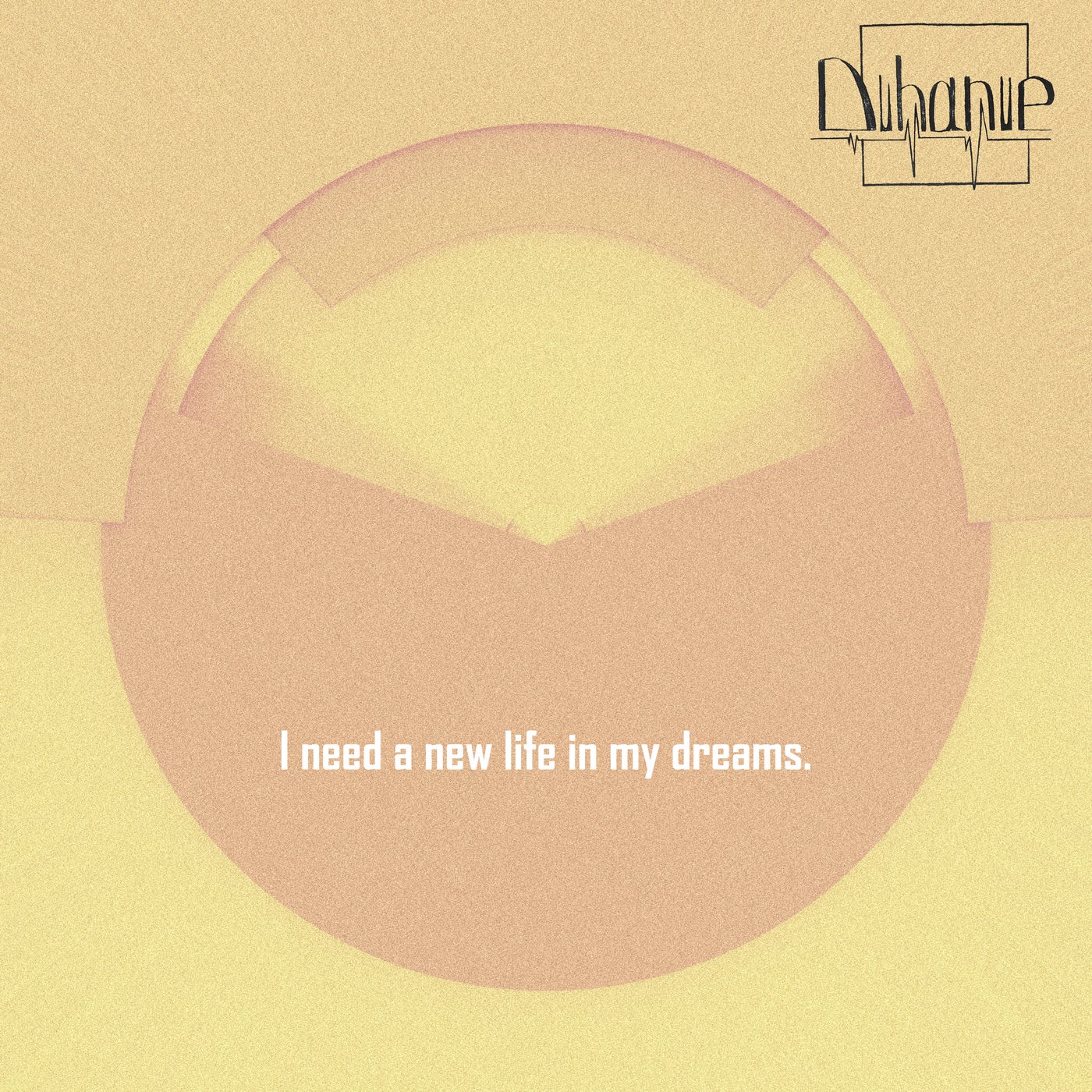 I need a new life in my dreams.