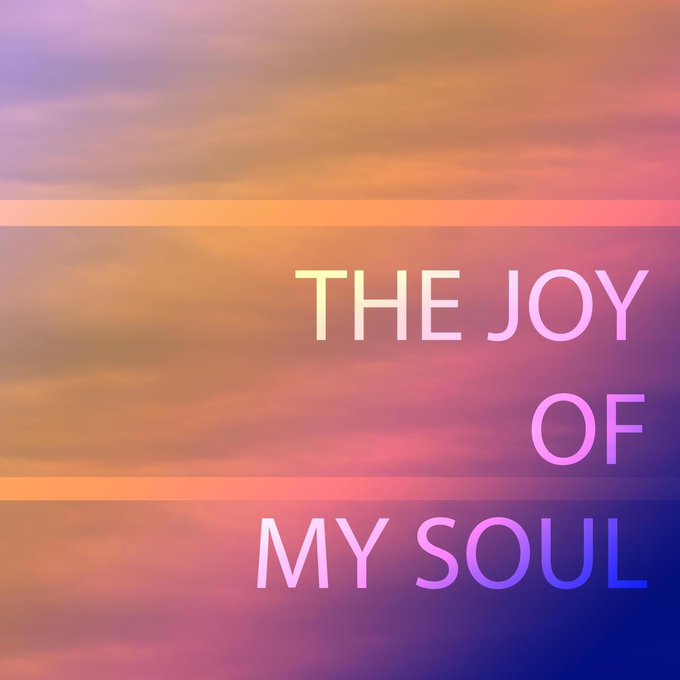 The Joy Of My Soul