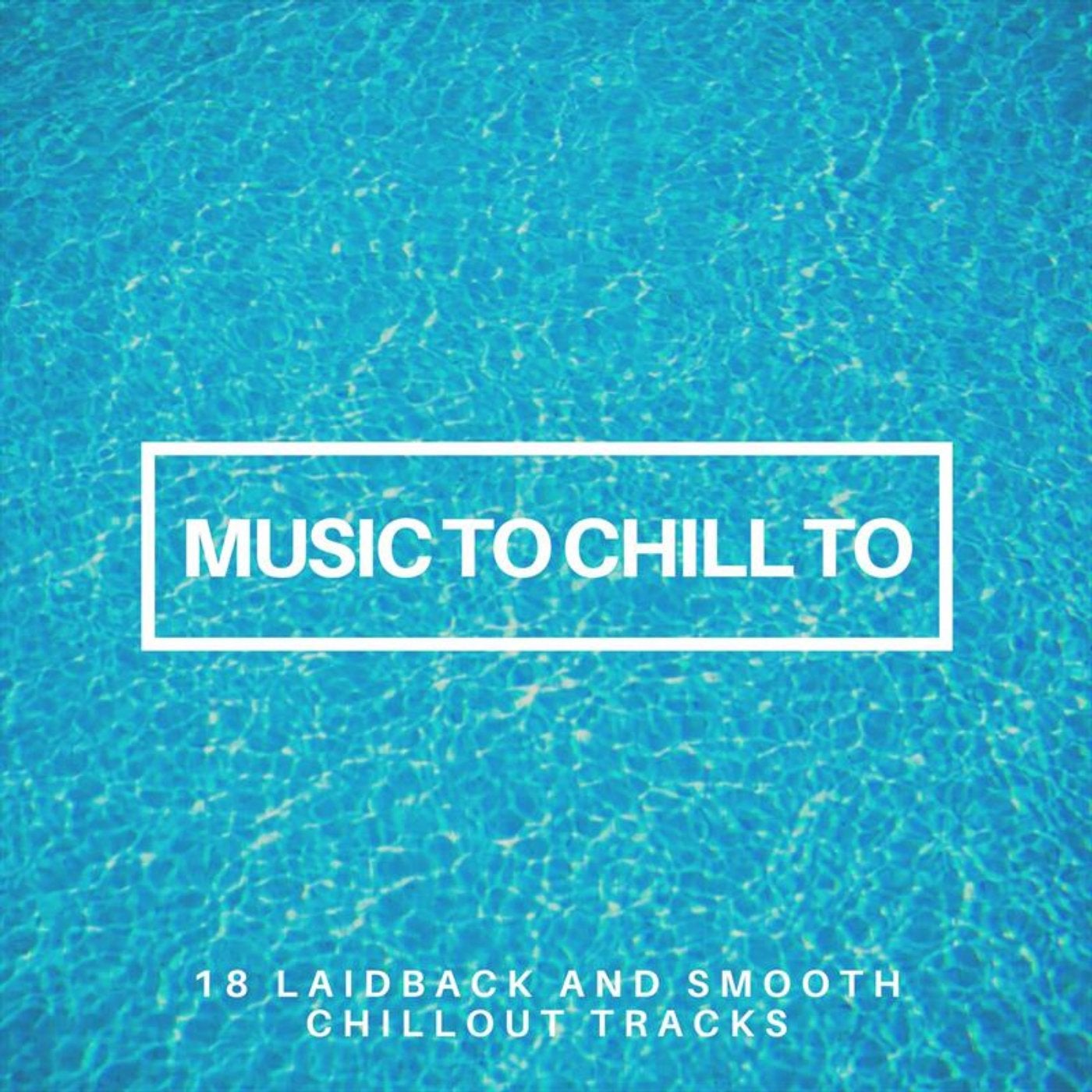 Music to Chill To: 18 Laidback and Smooth Chillout Tracks