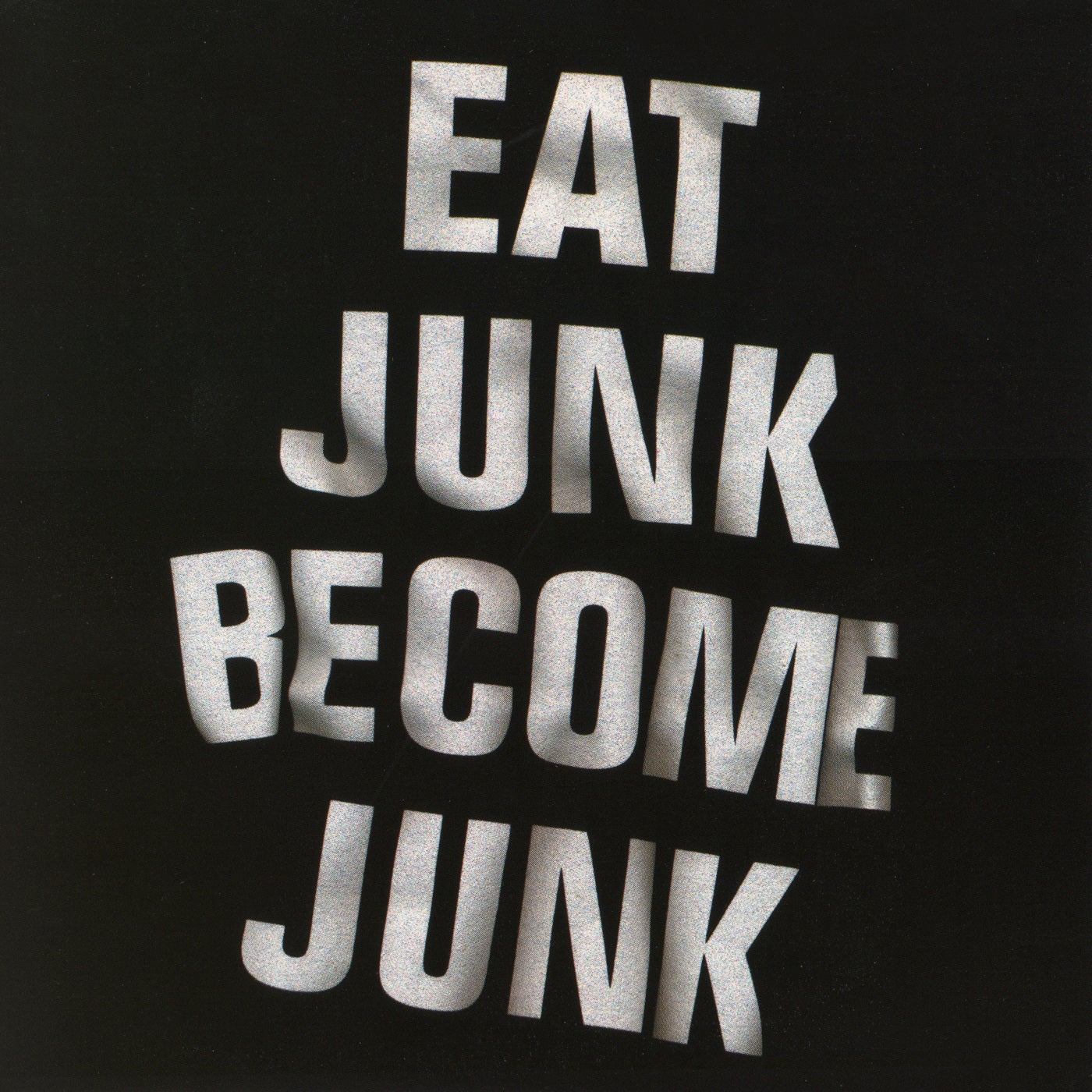 Eat Junk Become Junk