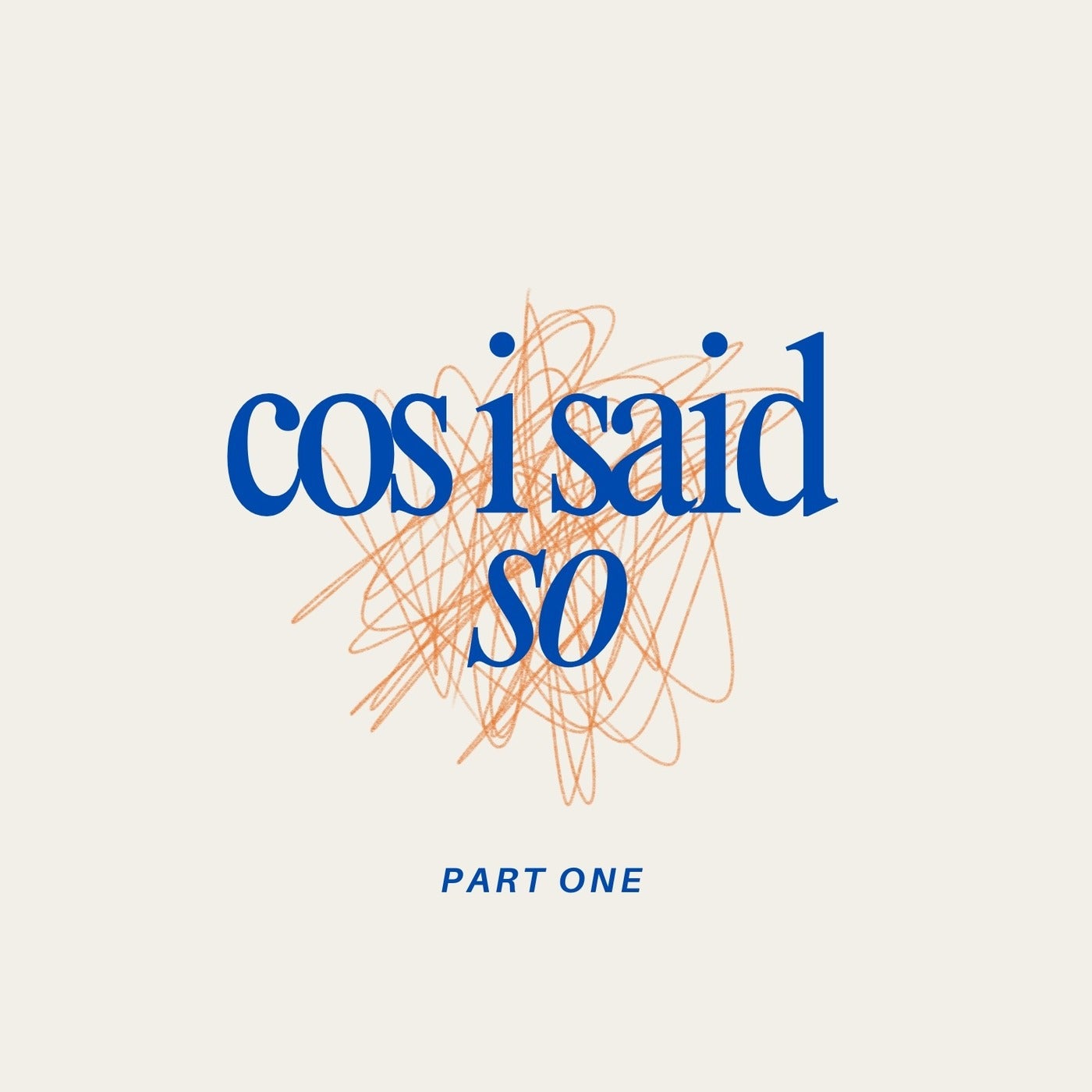 Cos I Said So - Part One