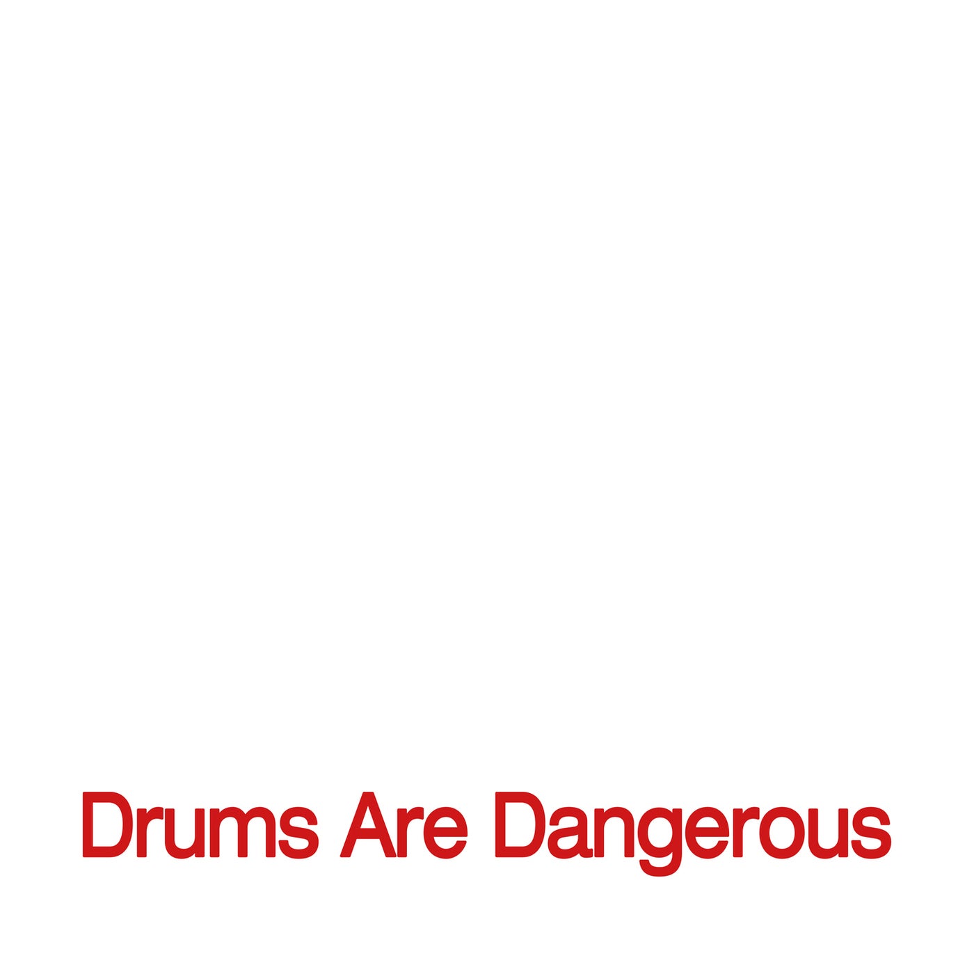 Drums Are Dangerous