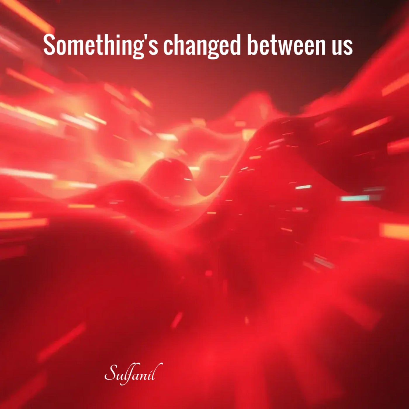 Something's changed between us