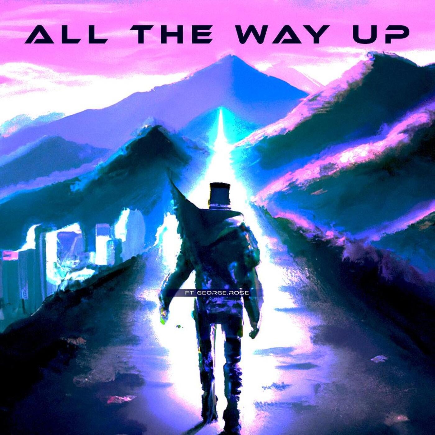 All The Way Up (feat. George.Rose)