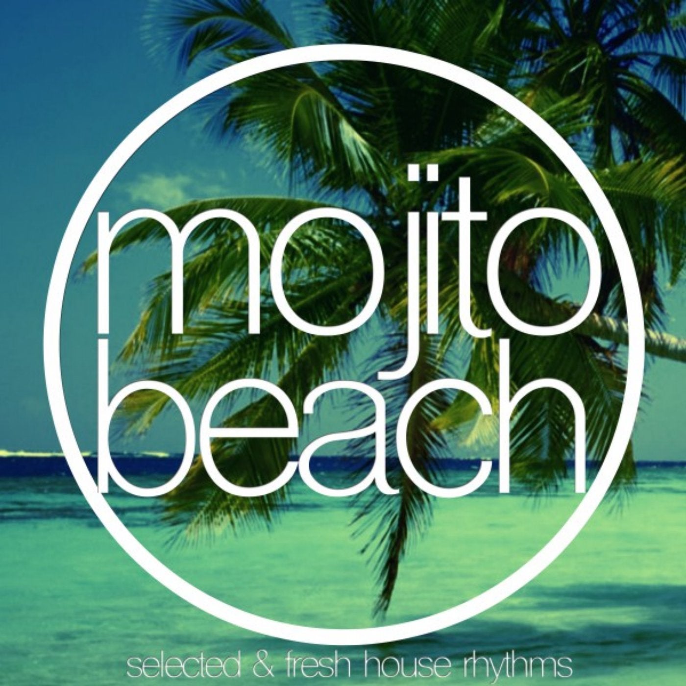 Mojito Beach (Selected & Fresh House Rhythms)