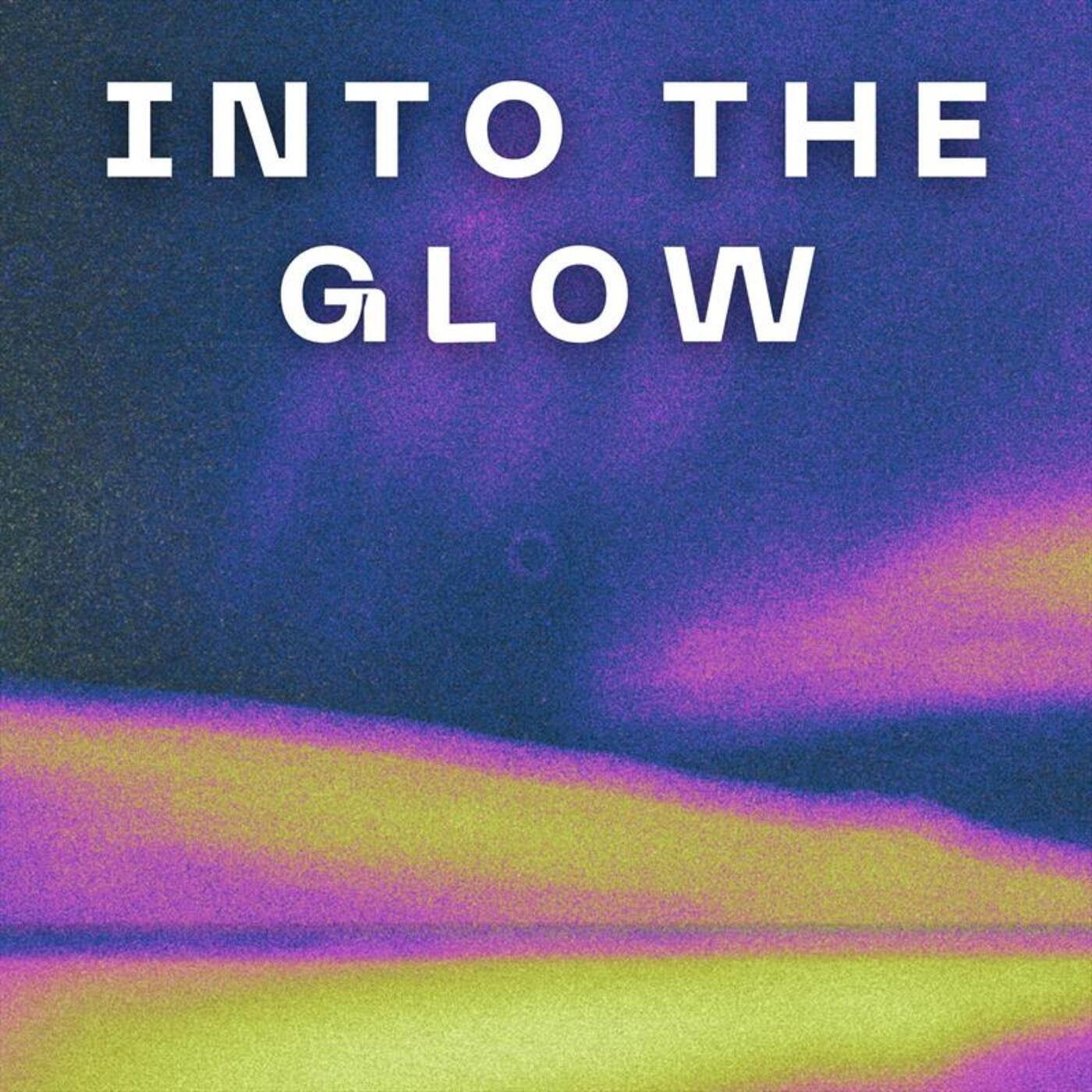 Into the Glow