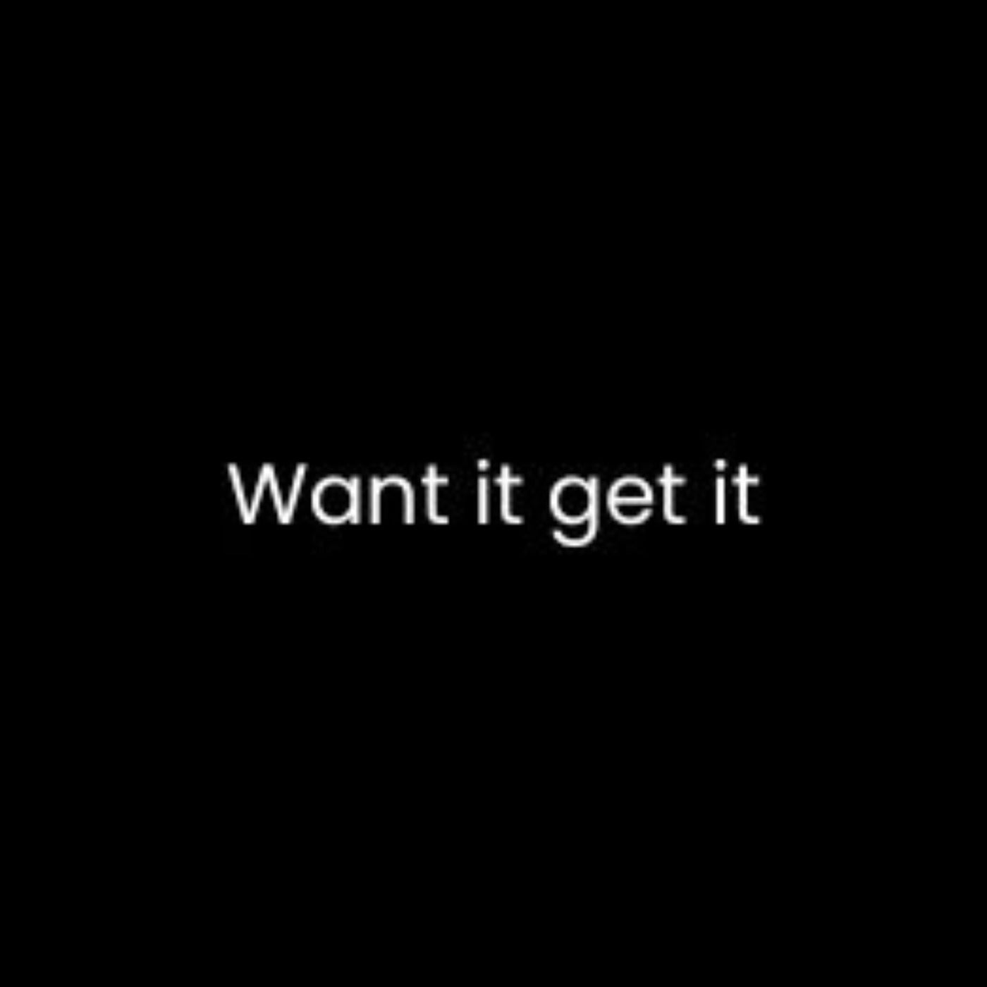 Want it Get it