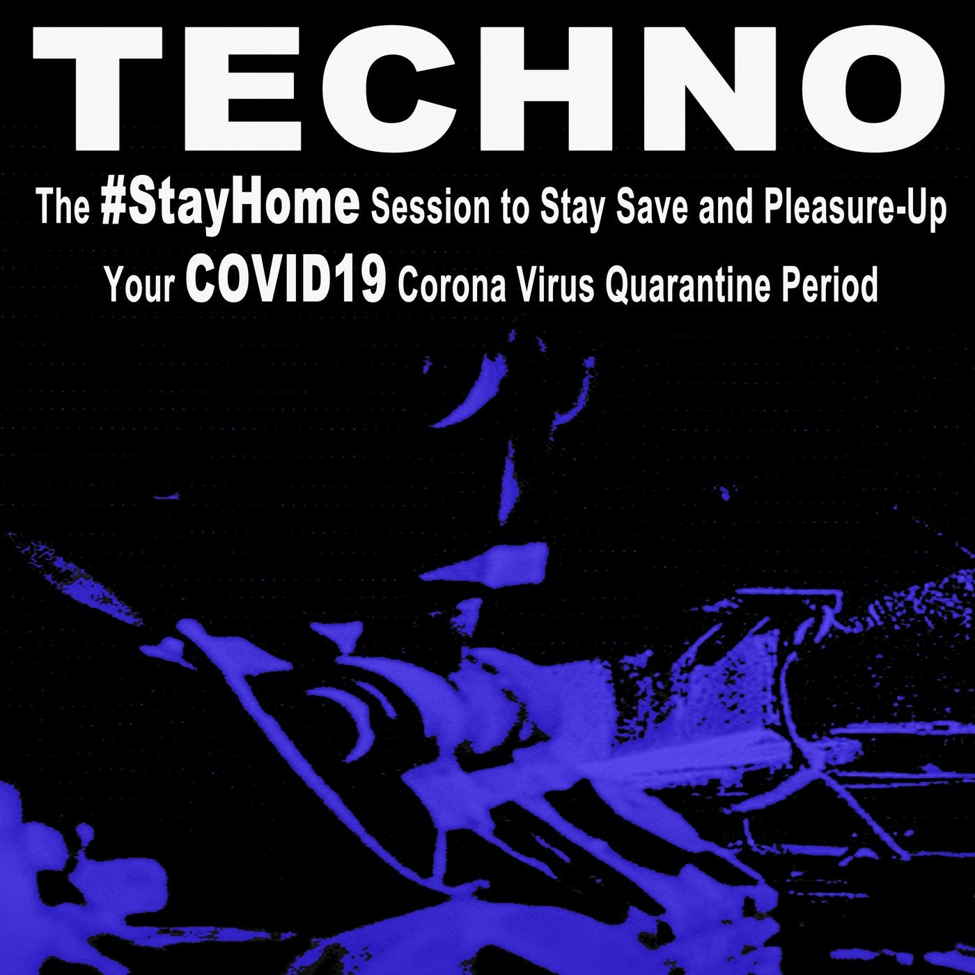 Techno, the #stayhome Session to Stay Save and Pleasure-Up Your Covid19 Corona Virus Quarantine Period