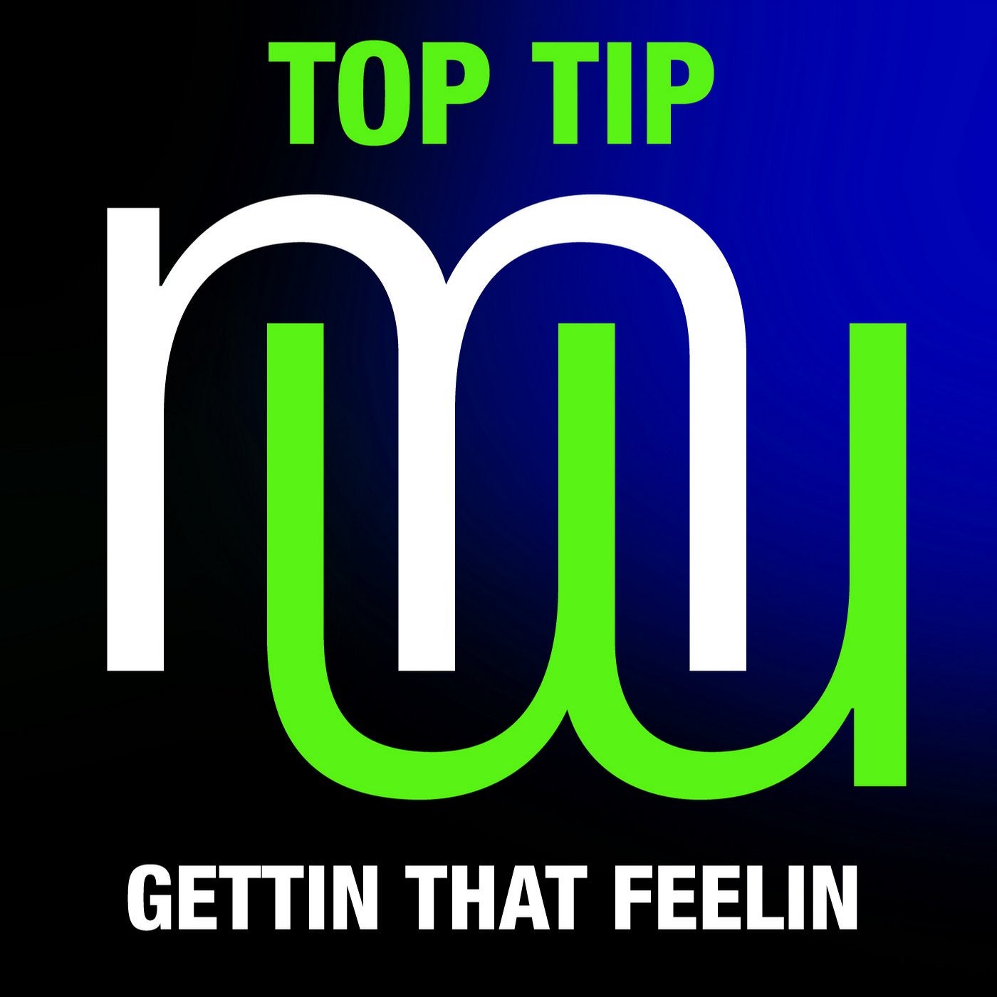 Top Tip - Gettin That Feelin