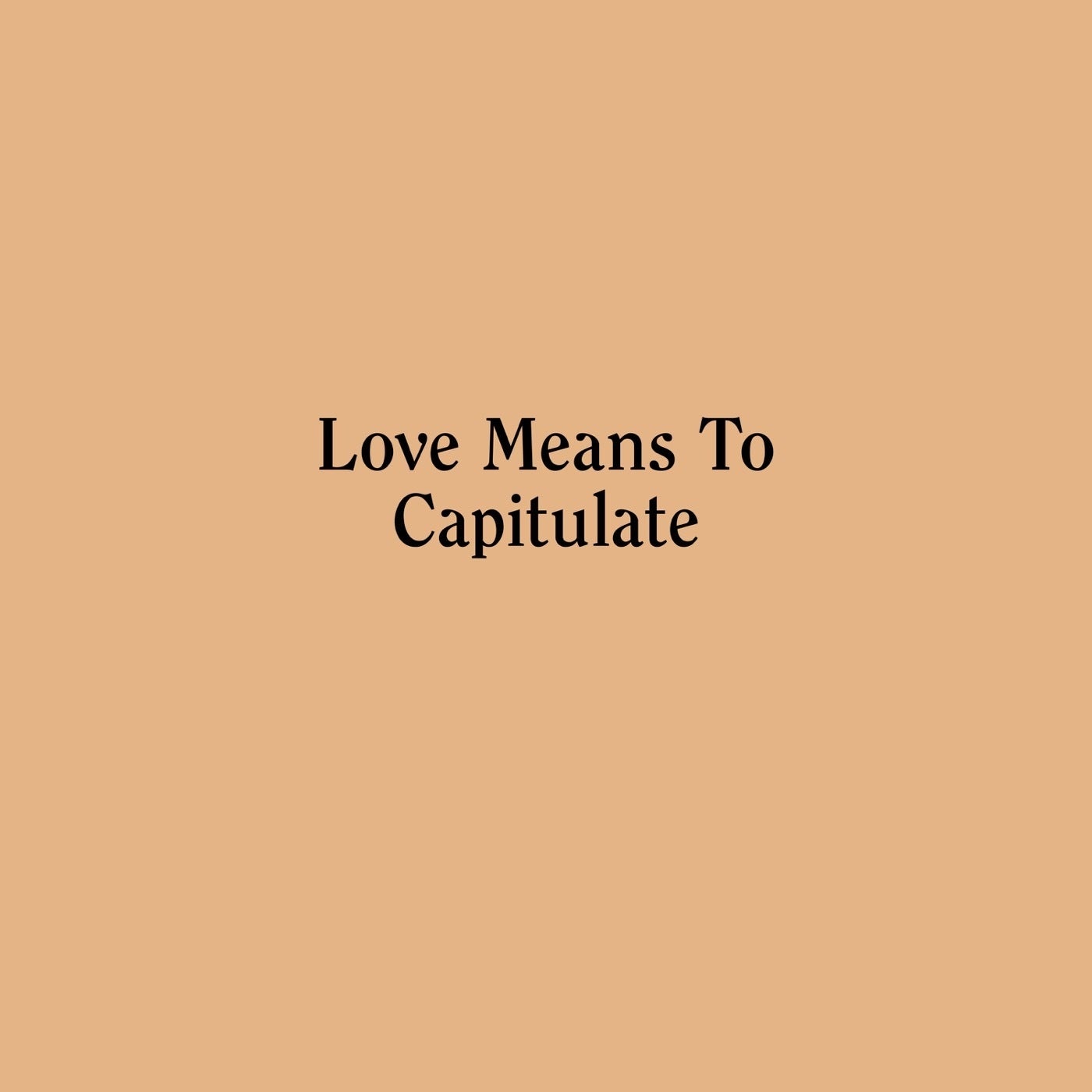 Love Means To Capitulate