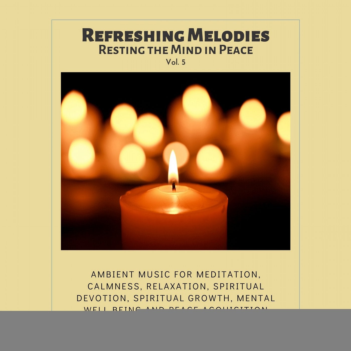 Refreshing Melodies - Resting The Mind In Peace, Vol. 5 (Ambient Music For Meditation, Calmness, Relaxation, Spiritual Devotion, Spiritual Growth, Mental Well Being And Peace Acquisition)