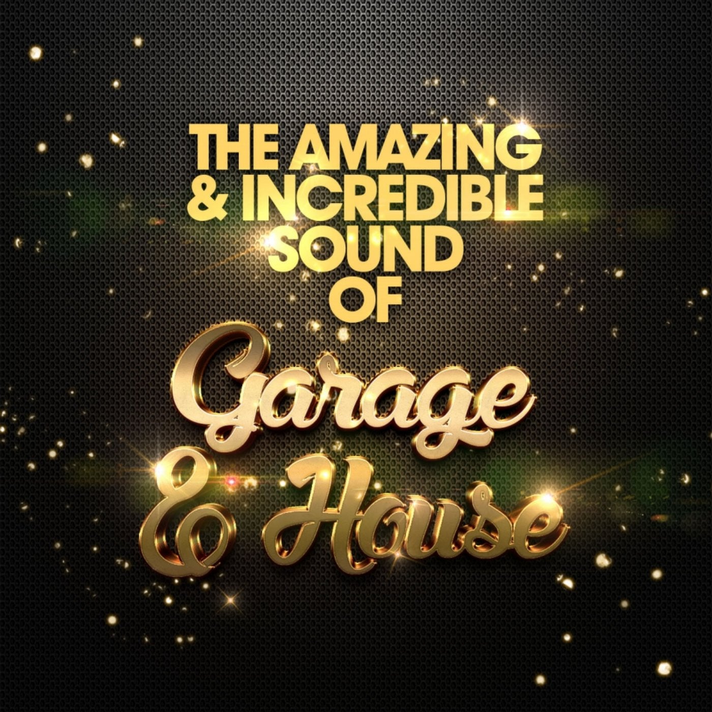 The Amazing & Incredible Sound of Garage, & House