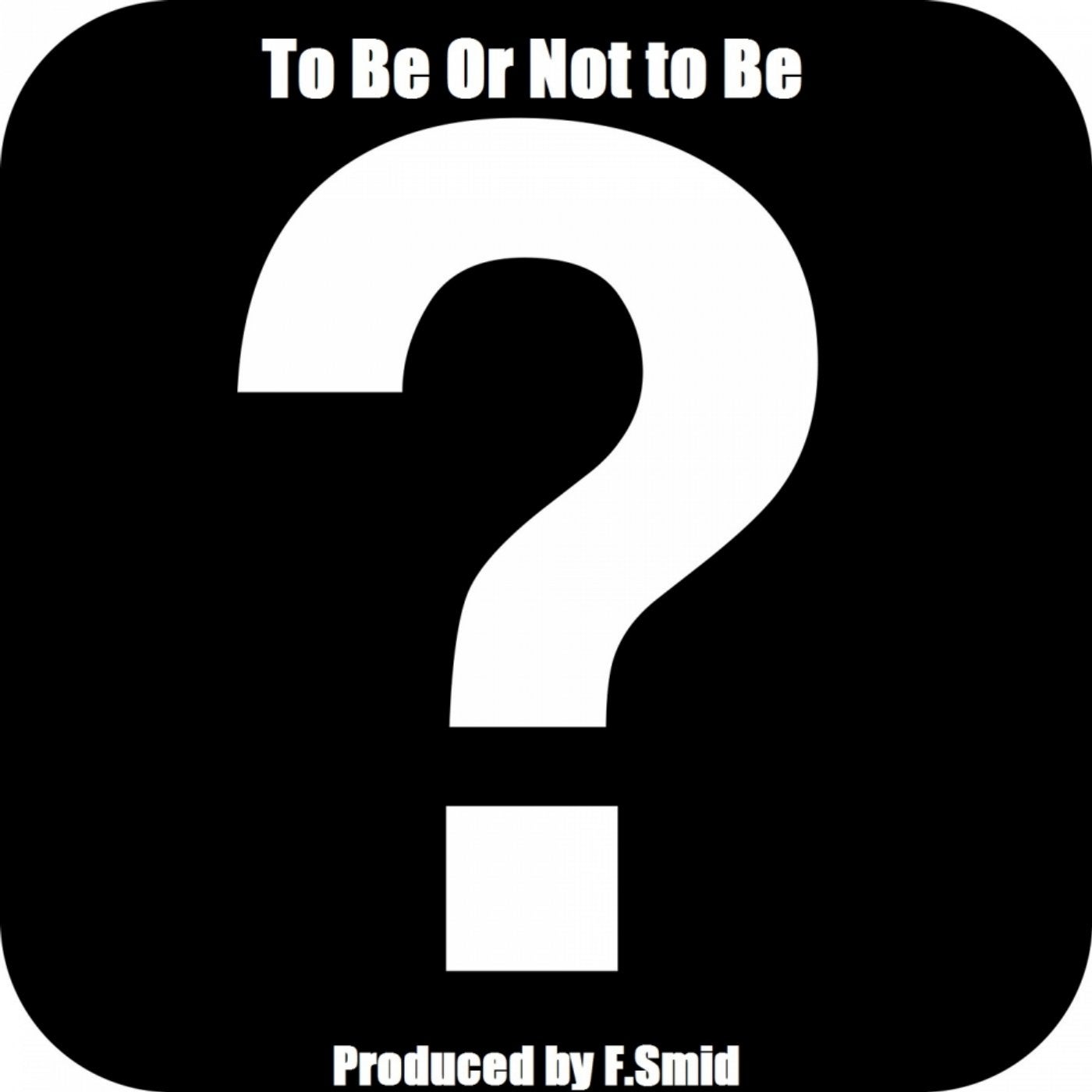 To Be Or Not To Be