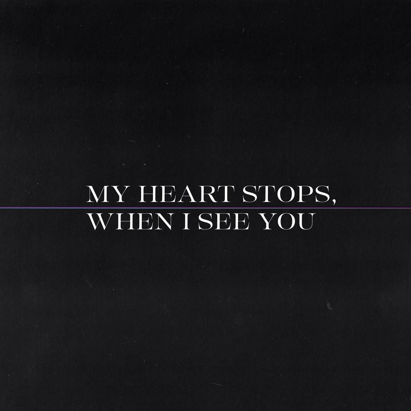 My Heart Stops, When I See You
