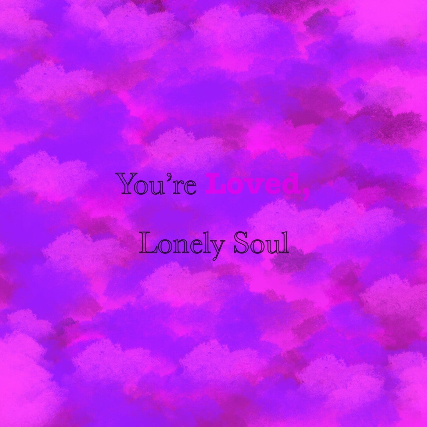 You're Loved, Lonely Soul