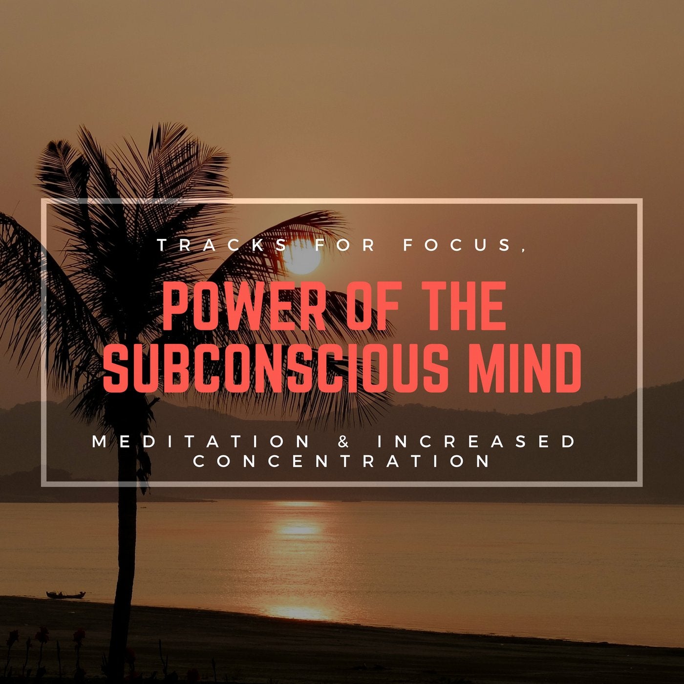 Power Of The Subconscious Mind - Tracks For Focus, Meditation & Increased Concentration