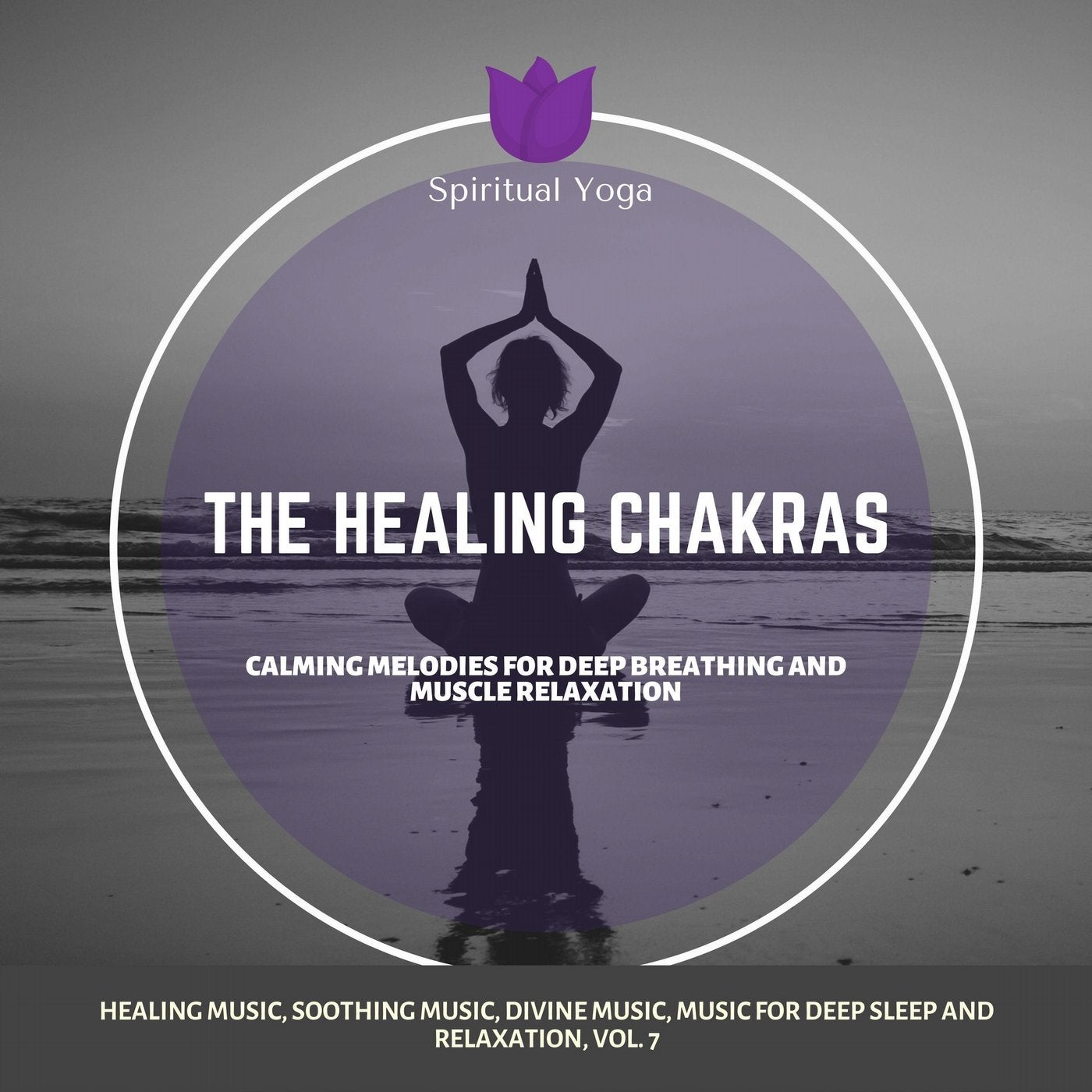 The Healing Chakras (Calming Melodies For Deep Breathing And Muscle Relaxation) (Healing Music, Soothing Music, Divine Music, Music For Deep Sleep And Relaxation, Vol. 7)