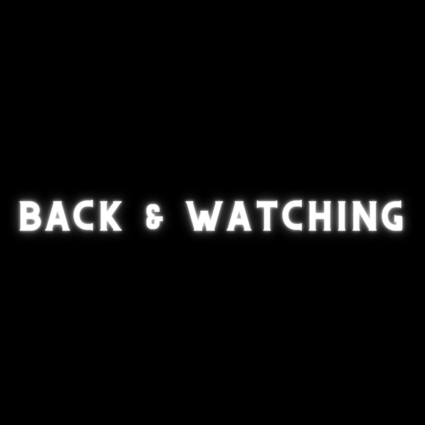 Back & Watching