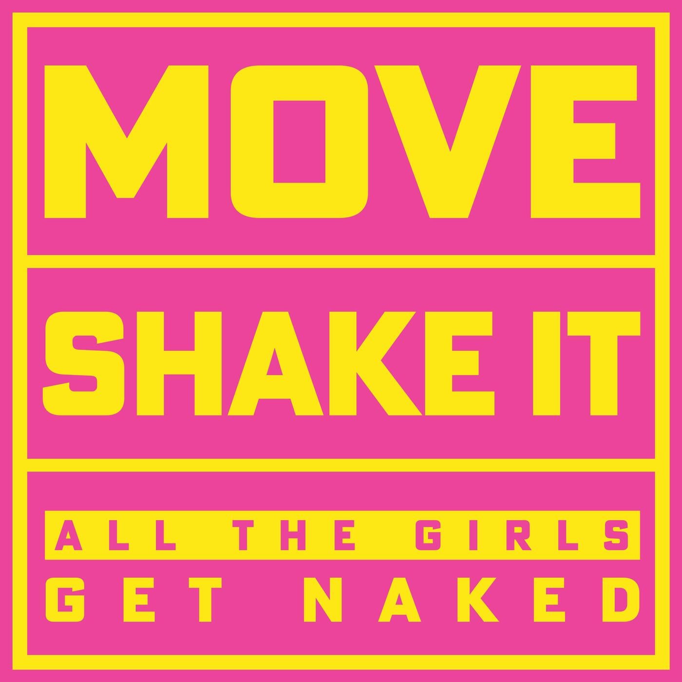 MOVE, SHAKE IT (All The Girls Get Naked)