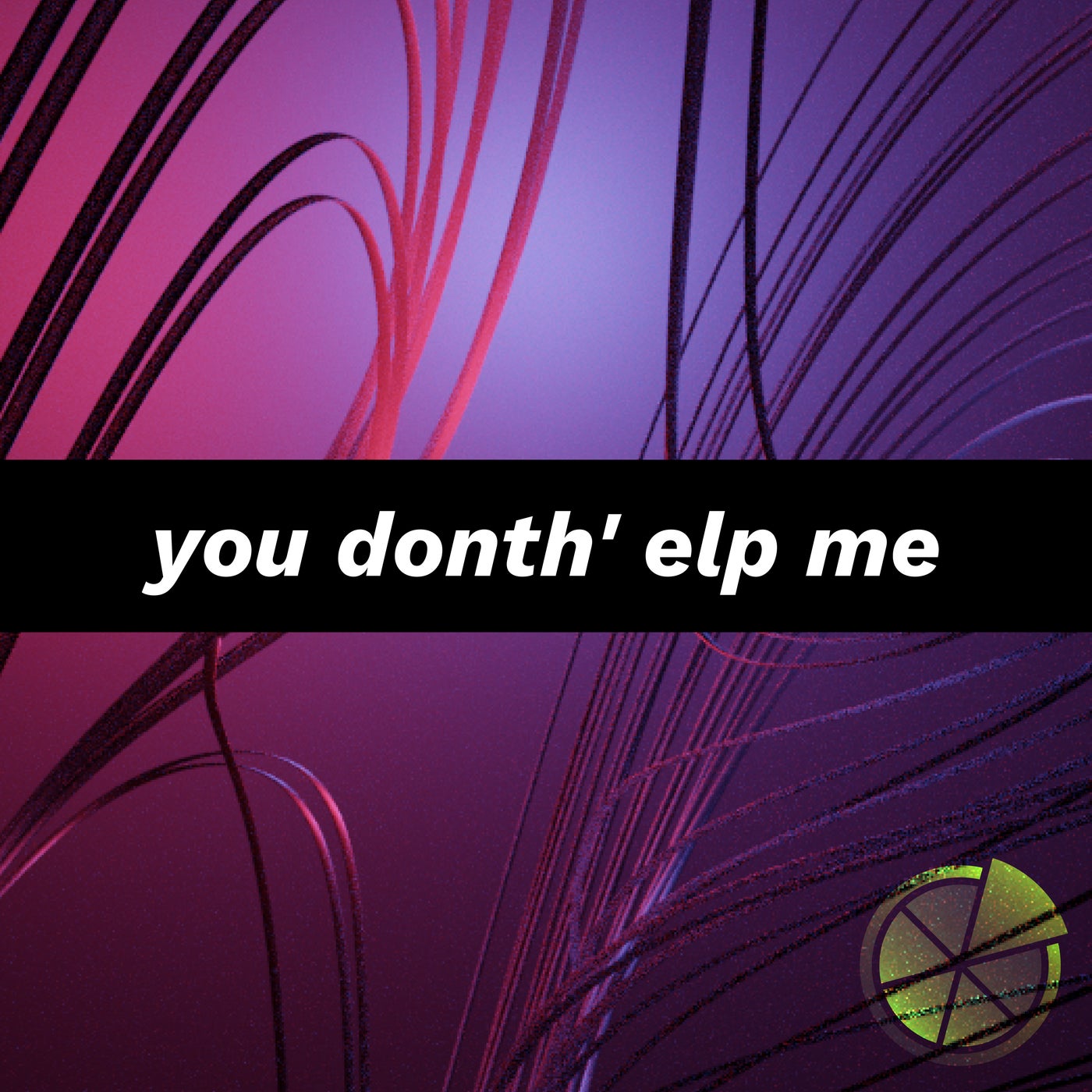 you donth' elp me