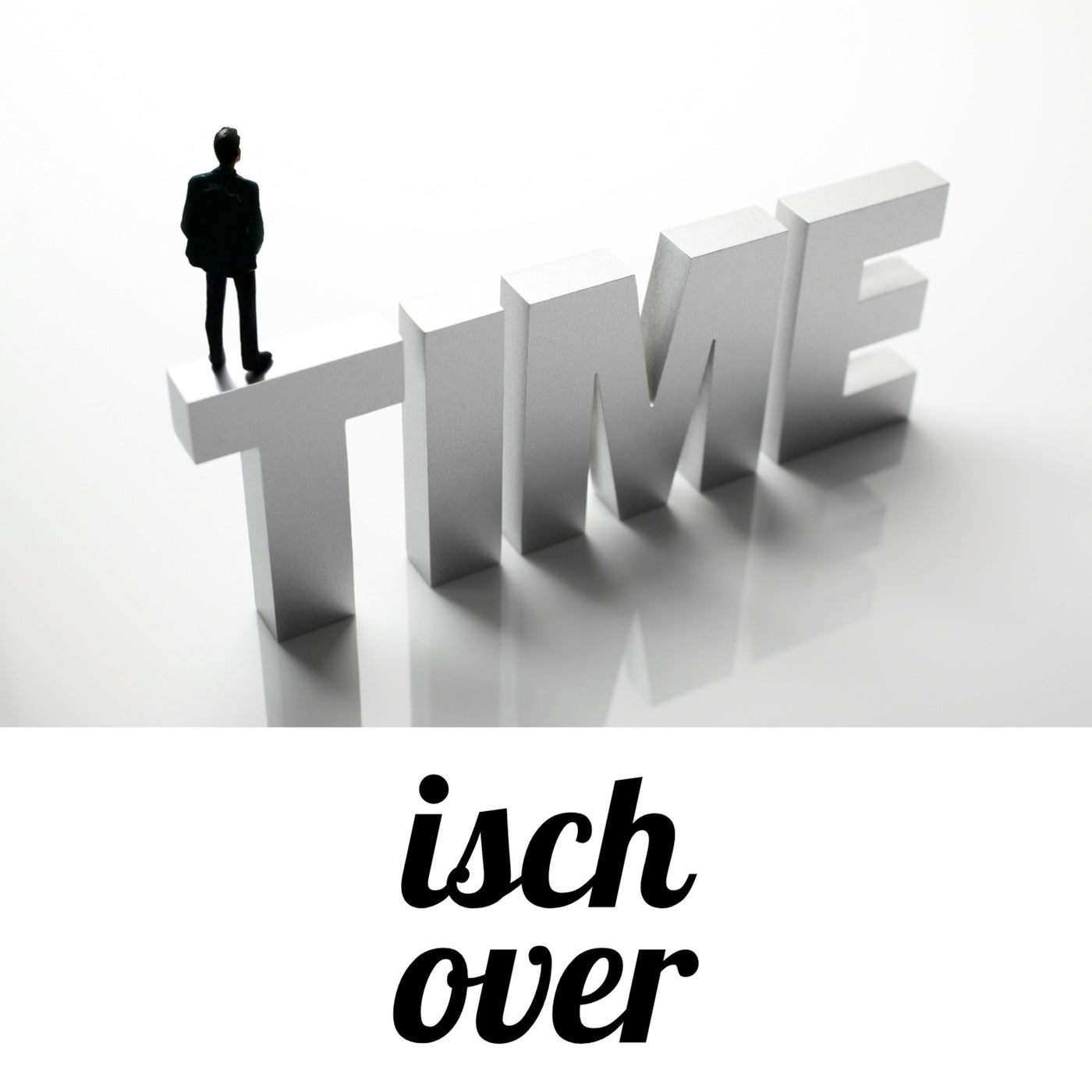 Time Isch Over