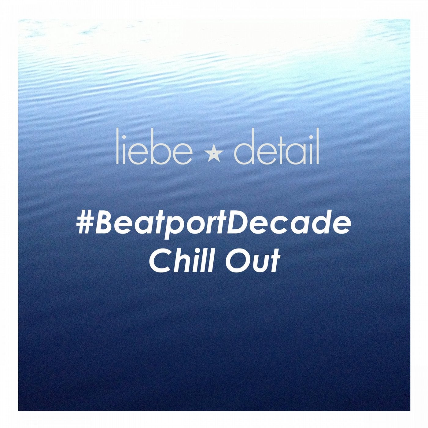 Liebe*detail #beatportdecade Chill Out