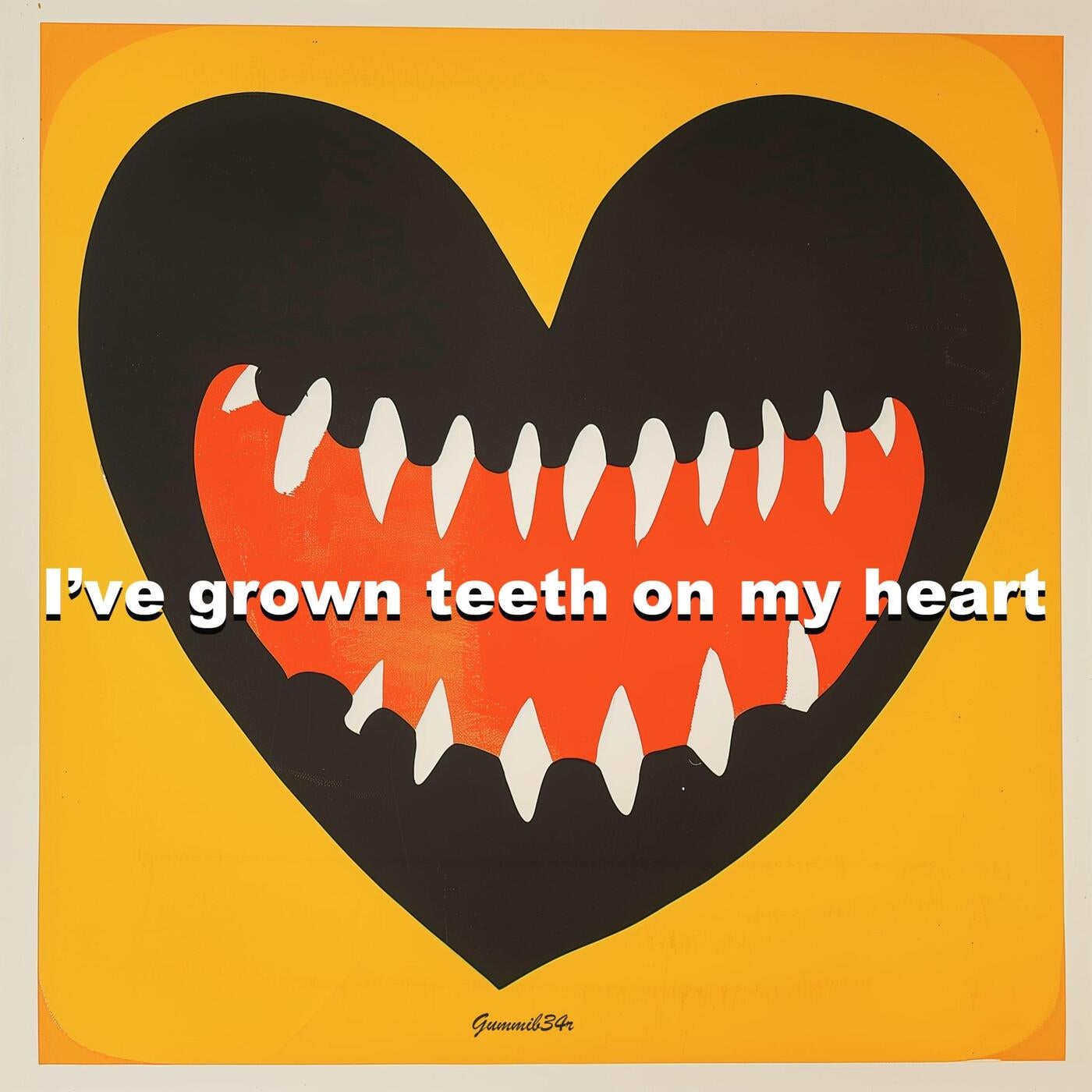 I've Grown Teeth on My Heart