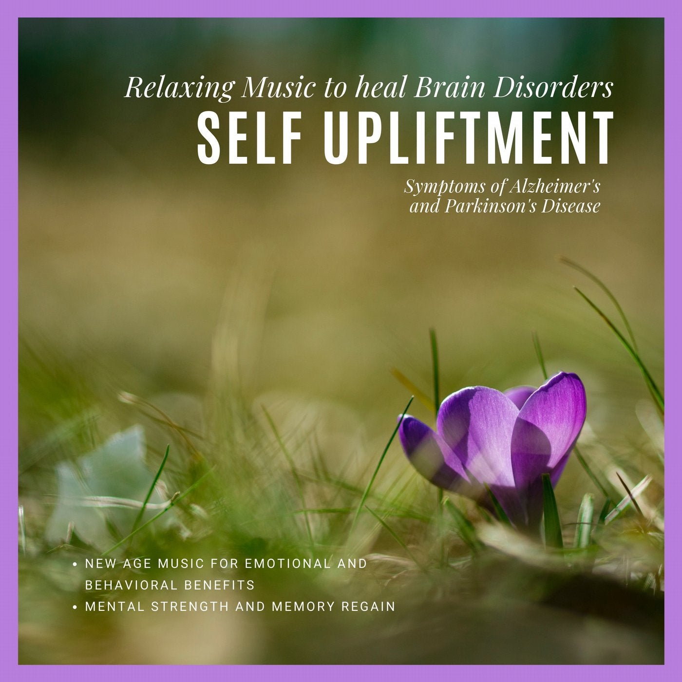 Self Upliftment (Relaxing Music To Heal Brain Disorders, Symptoms Of Alzheimer's And Parkinson's Disease) (New Age Music For Emotional And Behavioral Benefits, Mental Strength And Memory Regain)