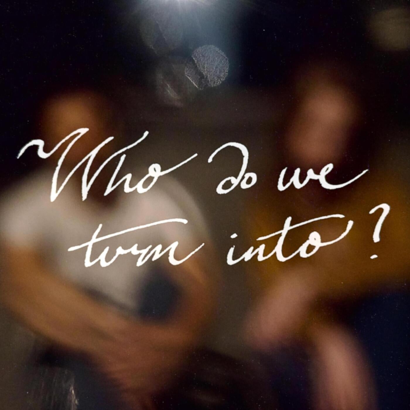 Who Do We Turn Into?