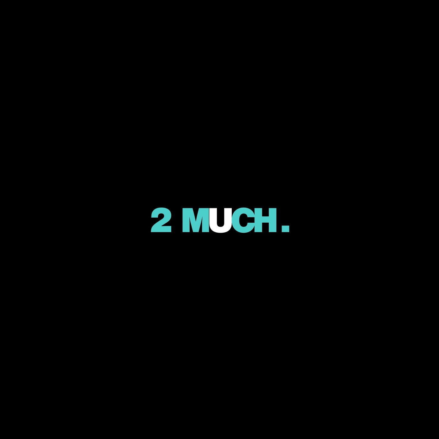 2 Much