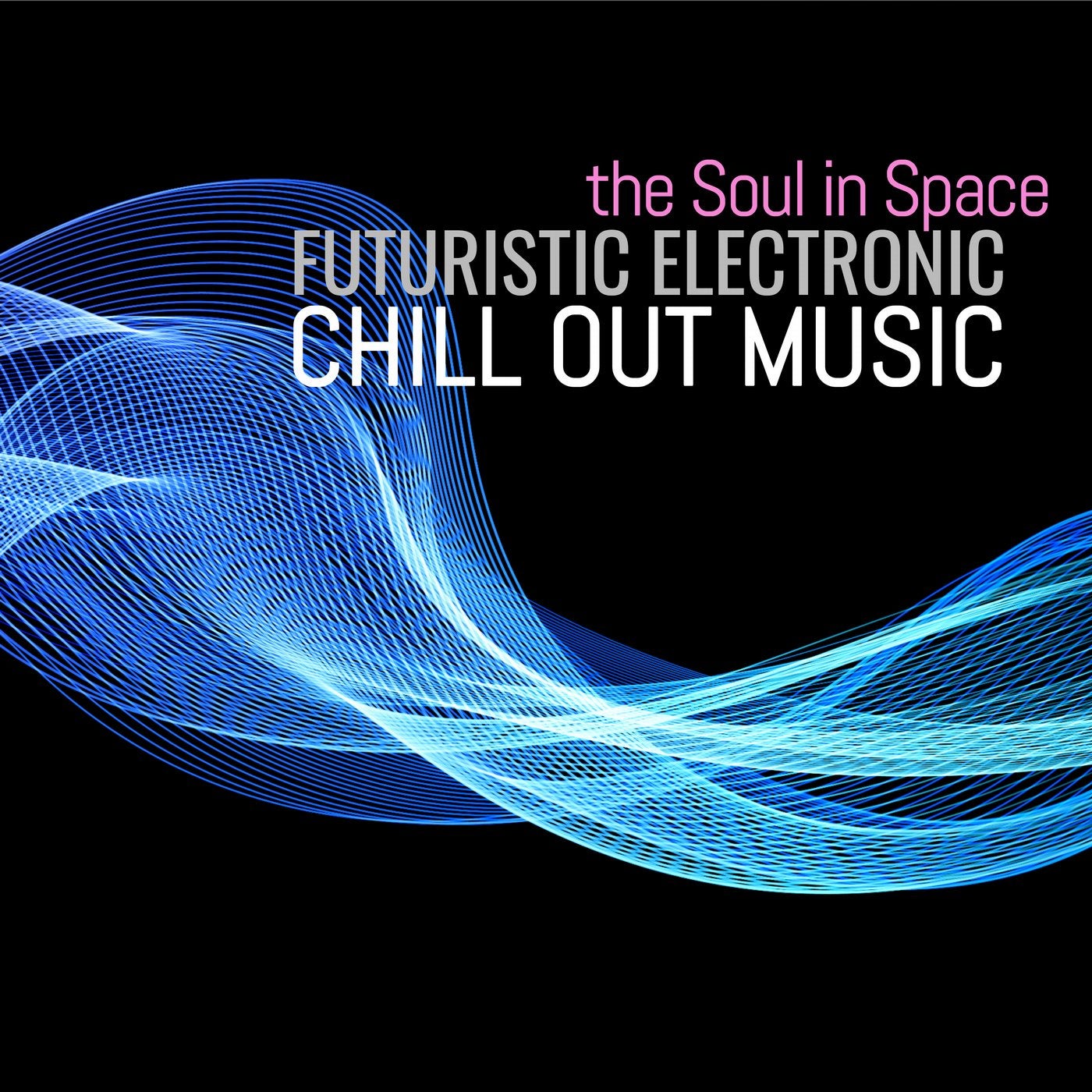 The Soul in Space: Futuristic Electronic Chill Out Music