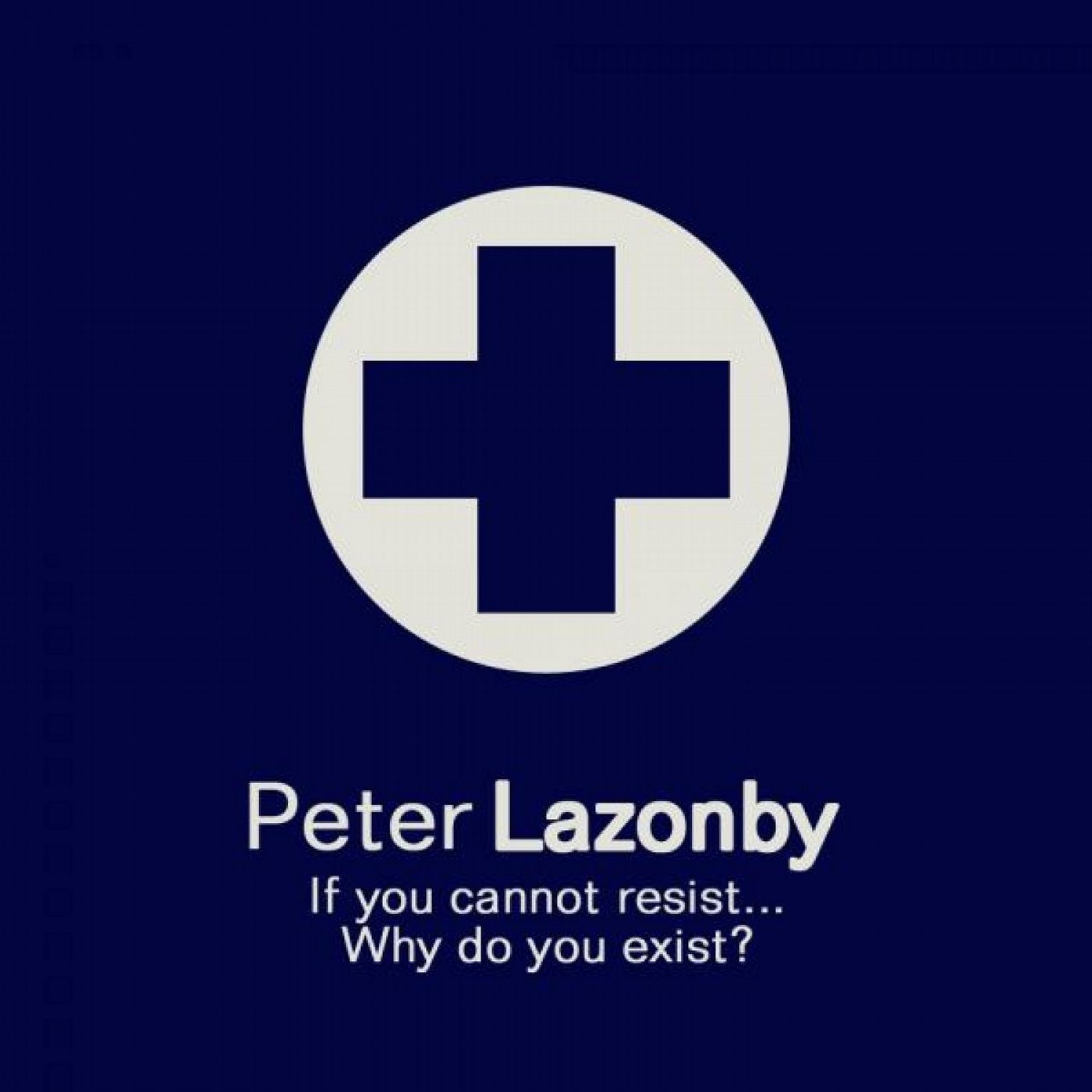 Cant resist. Pete Lazonby. Peter Lazonby – if you cannot resist... Why do you exist?. Can't resist. Why do you resist.