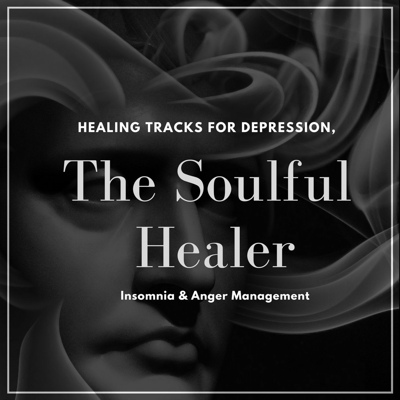 The Soulful Healer - Healing Tracks For Depression, Insomnia & Anger Management