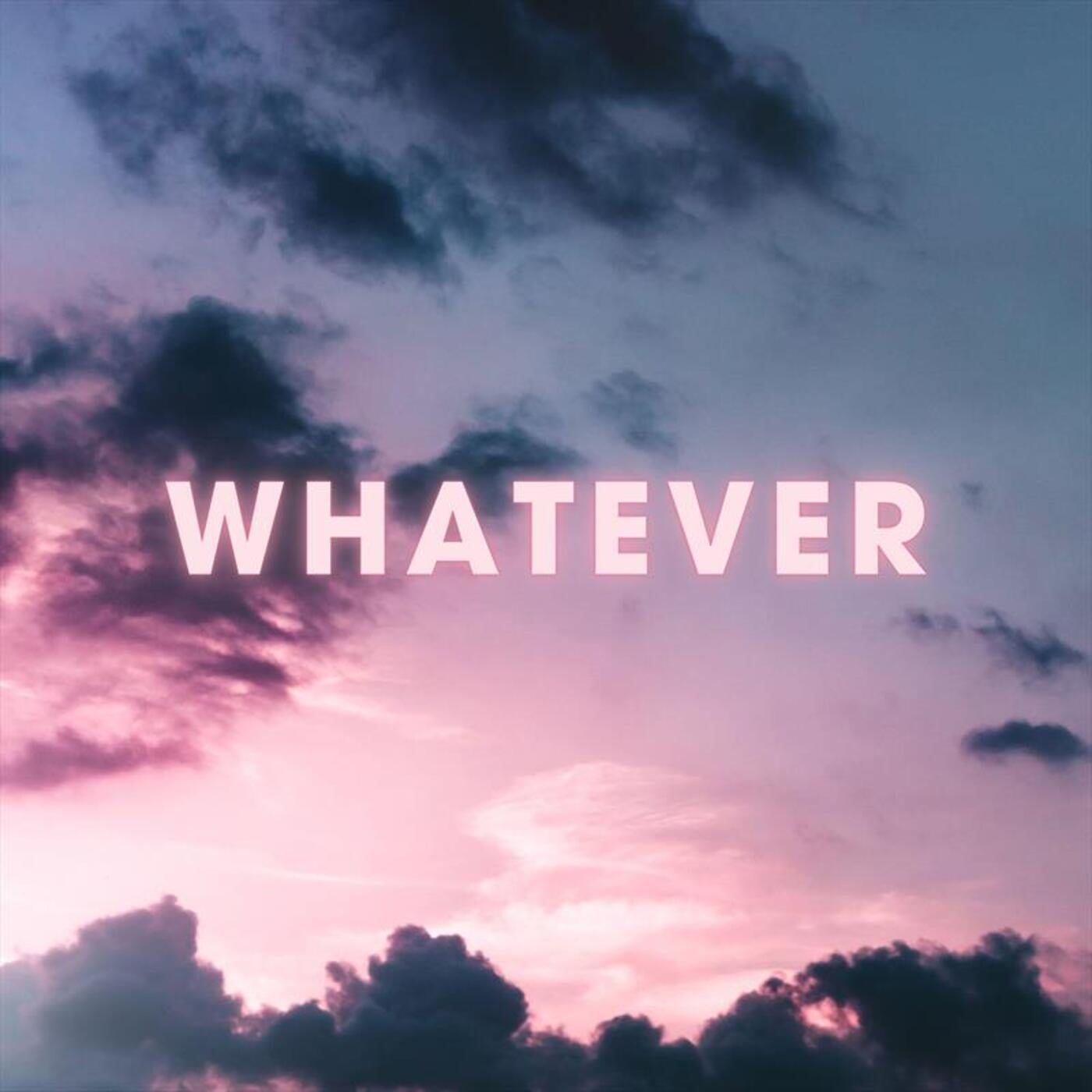 Whatever