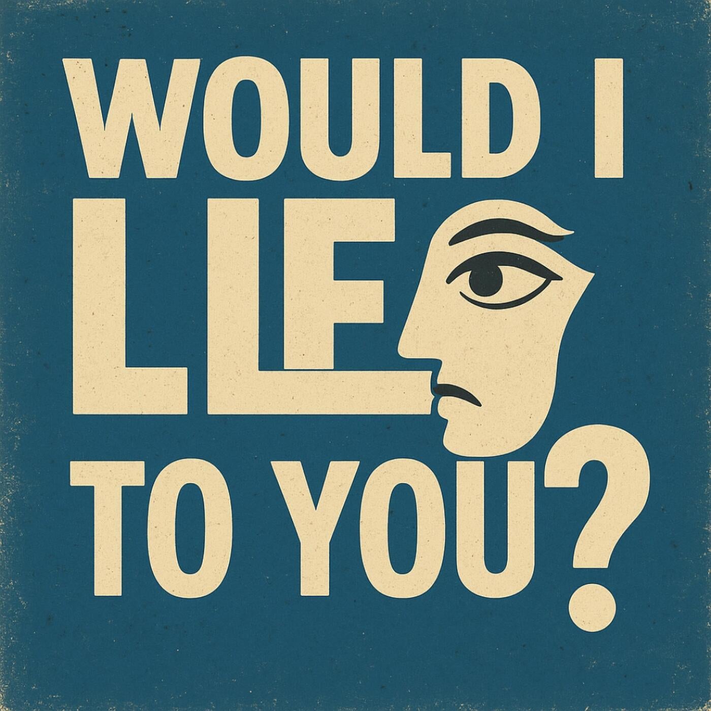 WOULD I LIE TO YOU