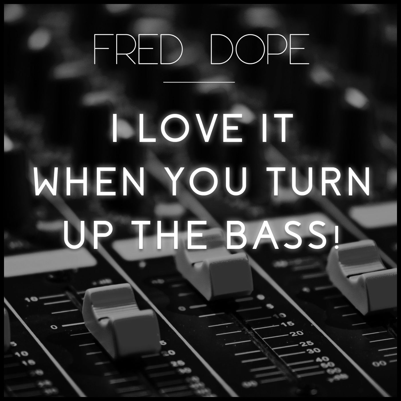 I Love It When You Turn Up The Bass (Extended Mix)