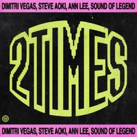 Dimitri Vegas, Steve Aoki & Ann Lee - 2 Times (feat. Sound Of Legend) album artwork