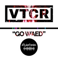 VTCR - Go Waed [it's just noize.]