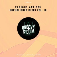 VA - Unpublished Mixes, Vol. 10 [Groovy Riddim Records]