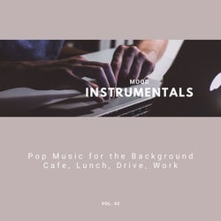 Mood Instrumentals: Pop Music For The Background - Cafe, Lunch, Drive, Work, Vol. 42